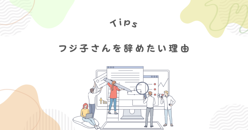 フジ子さんを辞めたい7つの理由